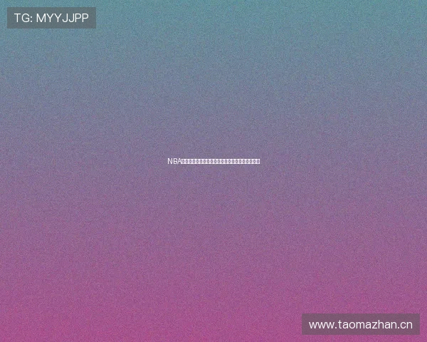 NBA直播在线观看全程高清视频直播精彩赛事实时更新 NBA直播在线观看全程高清视频直播精彩赛事实时更新